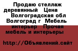 Продаю стеллаж деревянный › Цена ­ 7 700 - Волгоградская обл., Волгоград г. Мебель, интерьер » Прочая мебель и интерьеры   